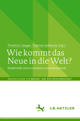 Wie kommt das Neue in die Welt?: Kreativitat und Innovation interdisziplinar - Jaeger, Friedrich (Editor), and Vo?kamp, Sabine (Editor)