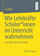 Wie Lehrkrfte Schler*innen im Unterricht wahrnehmen: Eine Mixed-Methods-Studie