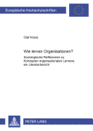 Wie Lernen Organisationen?: Soziologische Reflexionen Zu Konzepten Organisationalen Lernens: Ein Literaturbericht