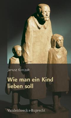 Wie Man Ein Kind Lieben Soll - Korczak, Janusz, and Heimpel, Elisabeth (Editor)