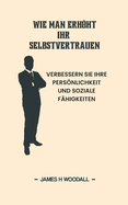 Wie Man Erhht Ihr Selbstvertrauen: Verbessern Sie Ihre Persnlichkeit Und Soziale F?higkeiten