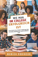 Wie man im College erfolgreich ist: Eine Schritt-fr-Schritt-Anleitung zum Erreichen akademischer und beruflicher Ziele