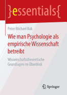 Wie Man Psychologie ALS Empirische Wissenschaft Betreibt: Wissenschaftstheoretische Grundlagen Im Uberblick