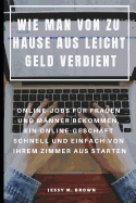 Wie Man Von Zu Hause Aus Leicht Geld Verdient: Online-Jobs F?r Frauen Und M?nner Bekommen, Ein Online-Gesch?ft Schnell Und Einfach Von Ihrem Zimmer Aus Starten