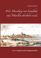 Wie Moosburg von Landshut und M?nchen ?berholt wurde: Eine vergleichende Stadtgeschichte