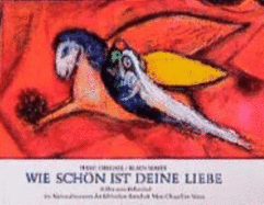 Wie schn ist deine Liebe : Bilder zum Hohenlied im Nationalmuseum der Biblischen Botschaft Marc Chagall in Nizza