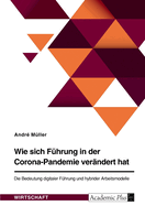 Wie sich F?hrung in der Corona-Pandemie ver?ndert hat. Die Bedeutung digitaler F?hrung und hybrider Arbeitsmodelle