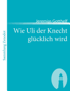 Wie Uli der Knecht glcklich wird: Eine Gabe fr Dienstboten und Meisterleute