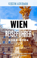 Wien Reisef?hrer 2023-2024: Enth?llung Wien: Eine Reise durch Kultur, Geschichte und Eleganz