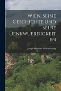 Wien, Seine Geschichte Und Seine Denkwuerdigkeiten