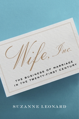 Wife, Inc.: The Business of Marriage in the Twenty-First Century - Leonard, Suzanne