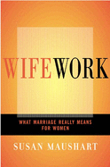 Wifework: What Marriage Really Means for Woman