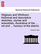 Wigtown and Whithorn: Historical and Descriptive Sketches, Stories and Anecdotes, Illustrative of the ... Wit and ... Humour of the District