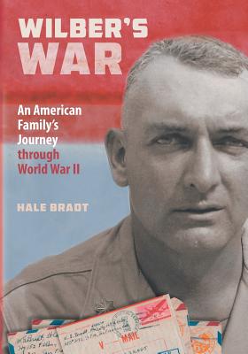 Wilber's War: An American Family's Journey Through World War II - Bradt, Hale