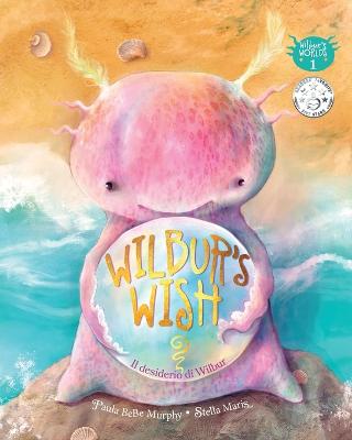 Wilbur's Wish - Il desiderio di Wilbur: Perche' vai ben come sei' - Maris, Stella (Illustrator), and Manca, Simona (Translated by), and Murphy, Paula Bebe