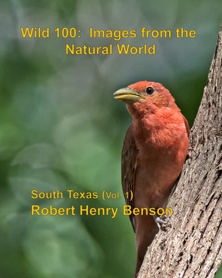 Wild 100: Images from the Natural World: South Texas (vol. 1) - Benson, Robert Henry