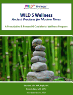 Wild 5 Wellness Ancient Practices for Modern Times: A Prescriptive & Proven 90-Day Mental Wellness Program