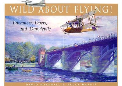 Wild about Flying!: Dreamers, Doers, and Daredevils - Harris, Bruce