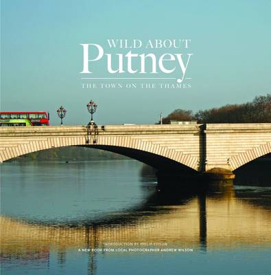 Wild About Putney: The Town by the Thames - Wilson, Andrew, and Evison, Philip