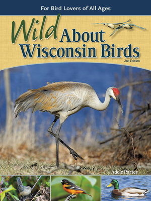 Wild about Wisconsin Birds: For Bird Lovers of All Ages - Porter, Adele