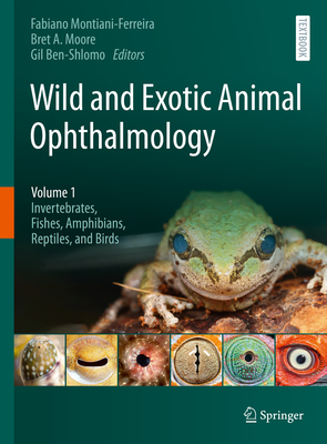Wild and Exotic Animal Ophthalmology: Volume 1: Invertebrates, Fishes, Amphibians, Reptiles, and Birds - Montiani-Ferreira, Fabiano (Editor), and Moore, Bret a (Editor), and Ben-Shlomo, Gil (Editor)