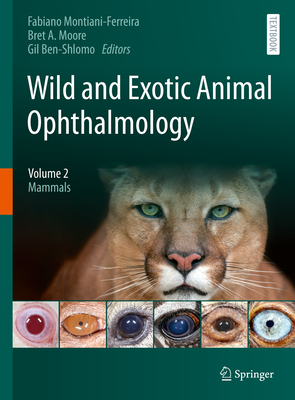 Wild and Exotic Animal Ophthalmology: Volume 2: Mammals - Montiani-Ferreira, Fabiano (Editor), and Moore, Bret A. (Editor), and Ben-Shlomo, Gil (Editor)