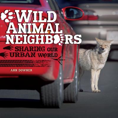 Wild Animal Neighbors: Sharing Our Urban World - Downer, Ann