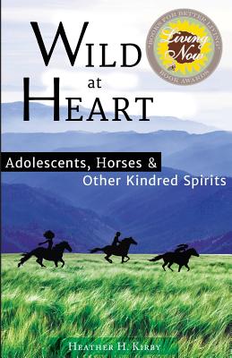 Wild at Heart: Adolescents, Horses & Other Kindred Spirits - Kirby, Heather H