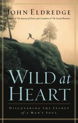 Wild at Heart: Discovering the Secret of a Man's Soul - Eldredge, John