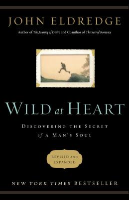 Wild at Heart: Discovering the Secret of a Man's Soul - Eldredge, John