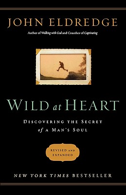 Wild at Heart: Discovering the Secret of a Man's Soul - Eldredge, John