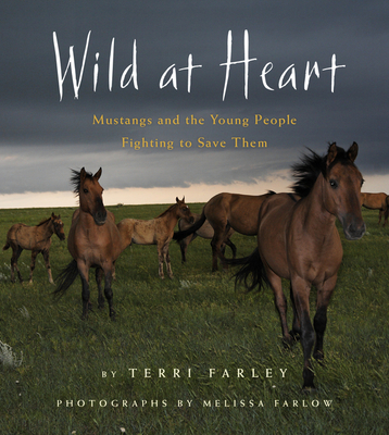 Wild at Heart: Mustangs and the Young People Fighting to Save Them - Farley, Terri