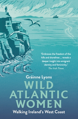 Wild Atlantic Women: Walking Ireland's West Coast - Lyons, Grinne