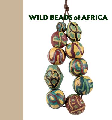 Wild Beads of Africa: Old Powderglass Beads from the Collection of Billy Steinberg - Steinberg, Billy (Editor), and Allen, Jamey (Text by)