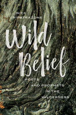 Wild Belief: Poets and Prophets in the Wilderness - Ripatrazone, Nick