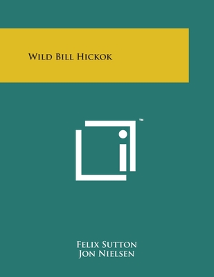 Wild Bill Hickok - Sutton, Felix, and Nielsen, Jon (Illustrator)