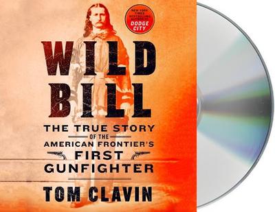 Wild Bill: The True Story of the American Frontier's First Gunfighter - Clavin, Tom, and Heller, Johnny (Read by)