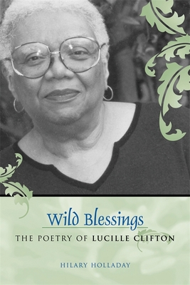 Wild Blessings: The Poetry of Lucille Clifton - Holladay, Hilary
