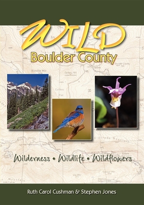 Wild Boulder County: A Seasonal Guide to the Natural World - Cushman, Ruth Carol, and Jones, Stephen R