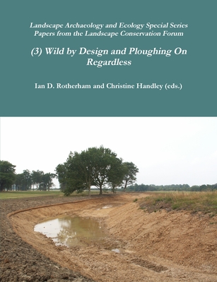 Wild by Design & Ploughing On... - Rotherham, Ian D, and Handley (Eds ), Christine