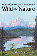 Wild by Nature: Selected Prose, Poetry and Essays by an Alaskan Woman