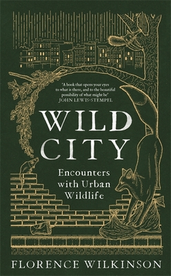 Wild City: Encounters With Urban Wildlife - Wilkinson, Florence