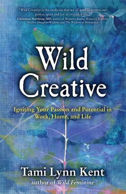 Wild Creative: Igniting Your Passion and Potential in Work, Home, and Life - Kent, Tami Lynn