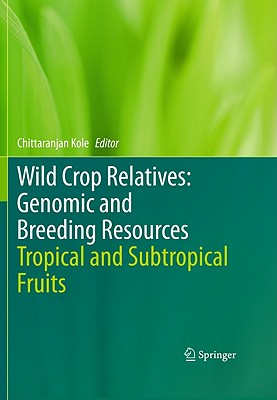 Wild Crop Relatives: Genomic and Breeding Resources: Tropical and Subtropical Fruits - Kole, Chittaranjan (Editor)