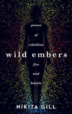 Wild Embers: Poems of rebellion, fire and beauty - Gill, Nikita