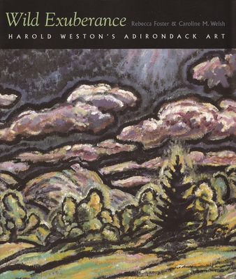 Wild Exuberance: Harold Weston's Adirondack Art - Foster, Rebecca, and Welsh, Caroline M