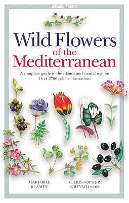 Wild Flowers of the Mediterranean: A Complete Guide to the Islands and Coastal Regions - Grey-Wilson, Christopher