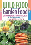 Wild Food Garden Food: Gather and Cook Through the Year - Popescu, Charlotte