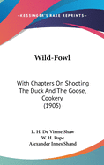 Wild-Fowl: With Chapters On Shooting The Duck And The Goose, Cookery (1905)