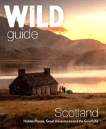 Wild Guide Scotland: Hidden places, great adventures & the good life including southern Scotland (second edition)